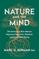 Nature and the mind : the science of how nature improves cognitive, physical, and social well-being / Marc G. Berman, PhD.