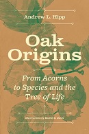 Oak origins : from acorns to species and the tree of life / Andrew L. Hipp ; illustrations by Rachel D. Davis ; foreword by Béatrice Chassé