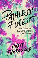 Pathless forest : the quest to save the world's largest flowers / Chris Thorogood ; with illustrations by the author.