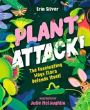 Plant attack! : the fascinating ways flora defends itself / Erin Silver ; illustrated by Julie McLaughlin.