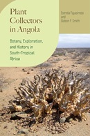 Plant collectors in Angola : botany, exploration, and history in South-Tropical Africa / Estrela Figueiredo and Gideon F. Smith.