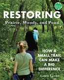 Restoring prairie, woods, and pond : how a small trail can make a big difference / Laurie Lawlor.