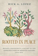 https://depts.washington.edu/hortlib/graphix/roRooted in place : botany, indigeneity, and art in the construction of Mexican nature, 1570-1914 / Rick A. López.otedinplace.jpg