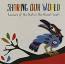 Sharing our world : animals of the native Northwest Coast.