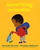 Something, someday / words by Amanda Gorman ; pictures by Christian Robinson.