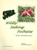 Still wildly seeking fuchsias : the history of the fuchsia in America / Salli Dahl, Northwest Fuchsia Society