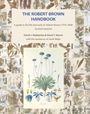 The Robert Brown handbook : a guide to the life and work of Robert Brown (1773-1858), Scottish botanist / David J. Mabberley and David T. Moore ; with the assistance of Jacek Wajer.