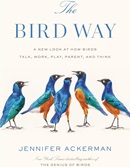 The bird way : a new look at how birds talk, work, play, parent, and think / Jennifer Ackerman.