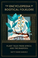 The encyclopedia of rootical folklore : plant tales from Africa and the diaspora / Natty Mark Samuels ; with collage illustrations by Nancey B. Price.