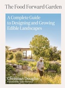 The food forward garden : a complete guide to designing and growing edible landscapes / Christian Douglas ; foreword by Tyler Florence. 