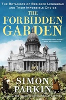 The forbidden garden : the botanists of besieged Leningrad and their impossible choice / Simon Parkin.