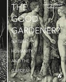 The good gardener? : nature, humanity and the garden / [editors] Annette Giesecke, Naomi Jacobs.