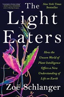 The light eaters : how the unseen world of plant intelligence offers a new understanding of life on Earth / Zoë Schlanger.