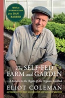 The self-fed farm and garden : a return to the roots of the organic method / Eliot Coleman ; introduction by Dan Barber.