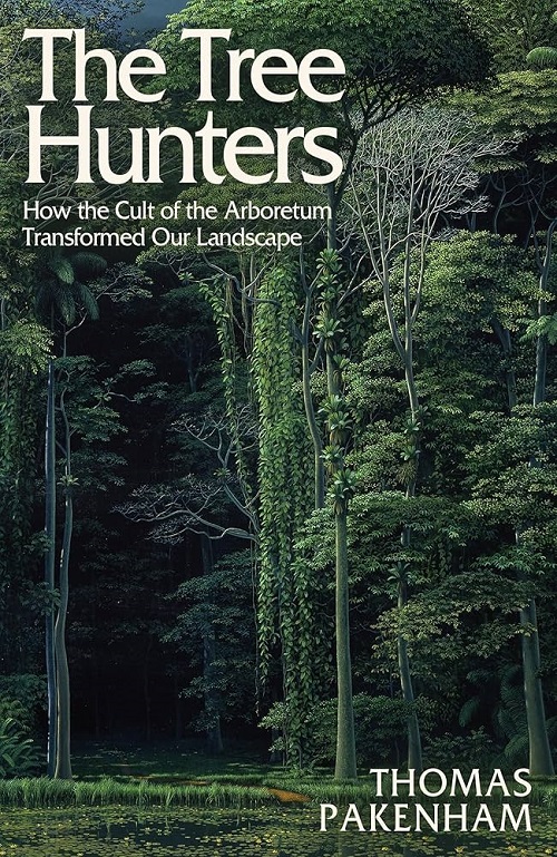 The tree hunters : how the cult of the arboretum transformed our landscape / Thomas Pakenham.