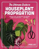 The ultimate guide to houseplant propagation : step-by-step techniques for making more houseplants . . . for free! / Lindsay Sisti.