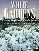 White gardens : creating magnificent moonlit spaces : guide to white and luminous plants / by Nina Koziol.