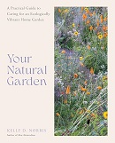 Your natural garden : a practical guide to caring for an ecologically vibrant home garden / by Kelly D. Norris.