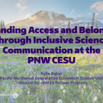 Cover photo for Kylie's presentation "Expanding Access and Belonging through Inclusive Science Communication at the PNW CESU"
